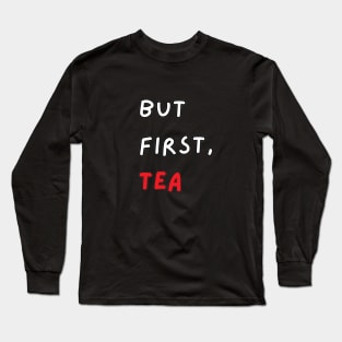 But First, Tea Long Sleeve T-Shirt